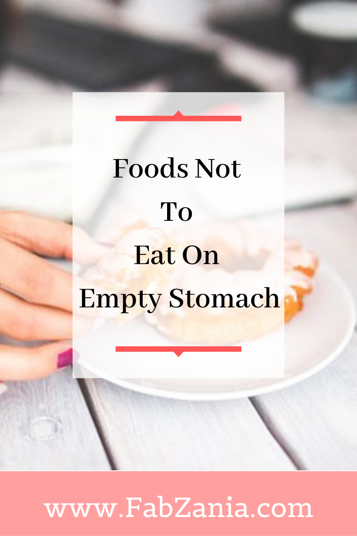 7 Foods You Should Not Eat On Empty Stomach For A Better Health