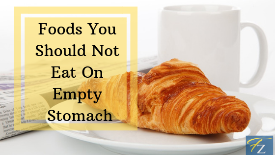 7 Foods You Should Not Eat On Empty Stomach For A Better Health 4089