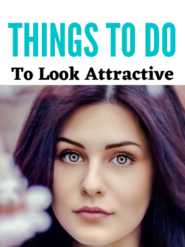 THINGS TO DO TO LOOK MORE ATTRACTIVE