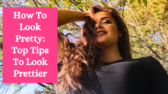 How To Look Pretty: Top Tips To Look Prettier - Fab Zania