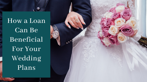How a Loan Can Be Beneficial For Your Wedding Plans This Year