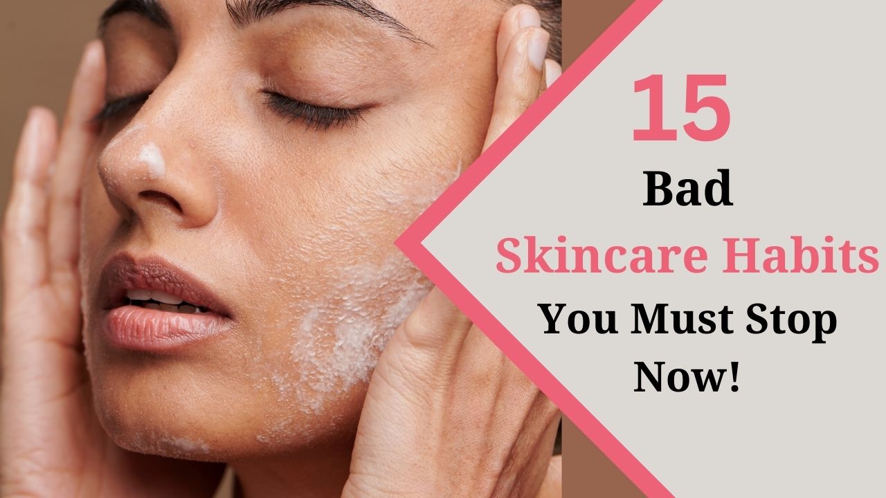 15 Bad Skincare Habits You Must Stop Now
