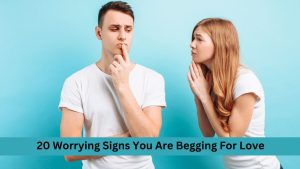 Signs You Are Begging For Love