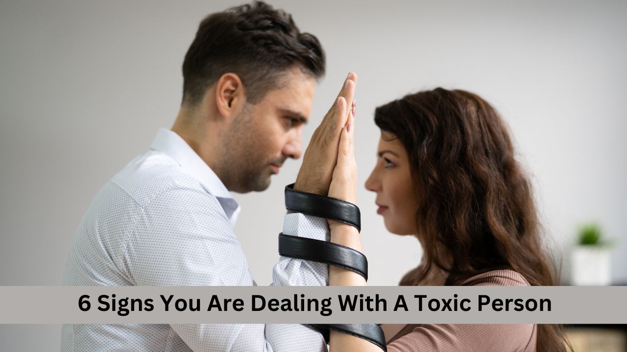 6 Signs You Are Dealing With A Toxic Person