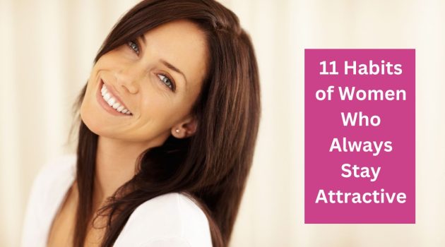 11 Habits of Women Who Always Stay Attractive